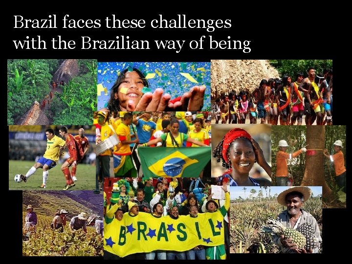 Brazil faces these challenges with the Brazilian way of being 