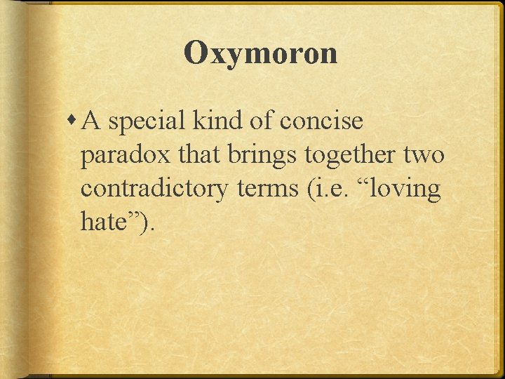 Oxymoron A special kind of concise paradox that brings together two contradictory terms (i.