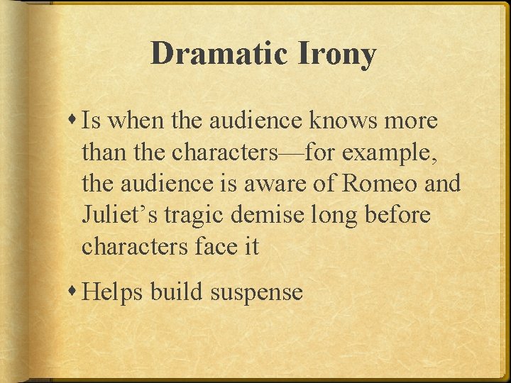 Dramatic Irony Is when the audience knows more than the characters—for example, the audience