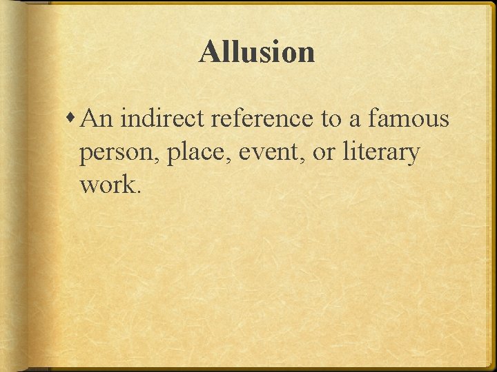 Allusion An indirect reference to a famous person, place, event, or literary work. 
