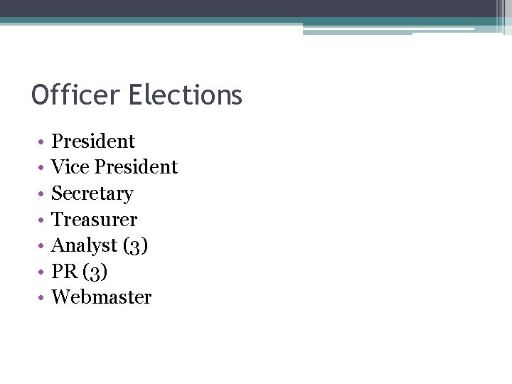 Officer Elections • • President Vice President Secretary Treasurer Analyst (3) PR (3) Webmaster