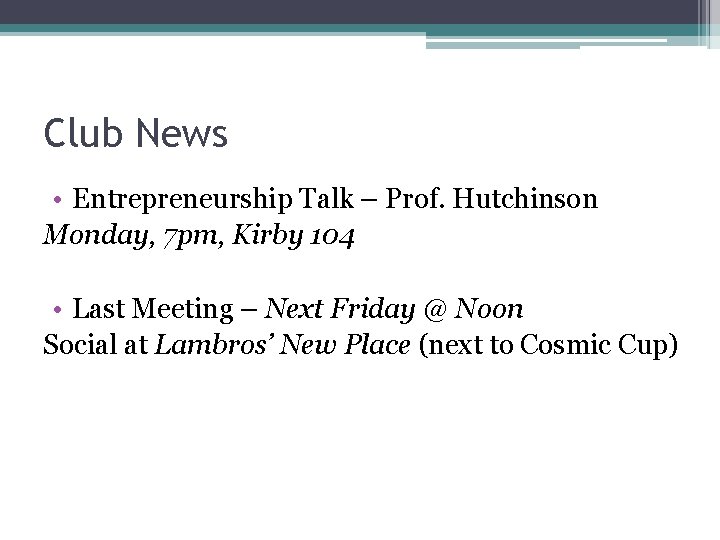 Club News • Entrepreneurship Talk – Prof. Hutchinson Monday, 7 pm, Kirby 104 •