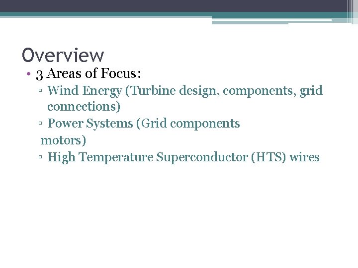 Overview • 3 Areas of Focus: ▫ Wind Energy (Turbine design, components, grid connections)