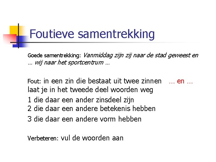 Foutieve samentrekking Goede samentrekking: Vanmiddag zijn zij naar de stad geweest en … wij