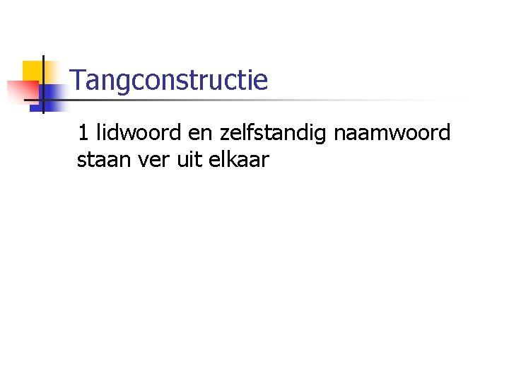 Tangconstructie 1 lidwoord en zelfstandig naamwoord staan ver uit elkaar 