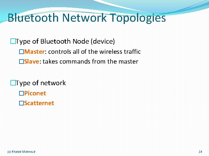 Bluetooth Network Topologies �Type of Bluetooth Node (device) �Master: controls all of the wireless