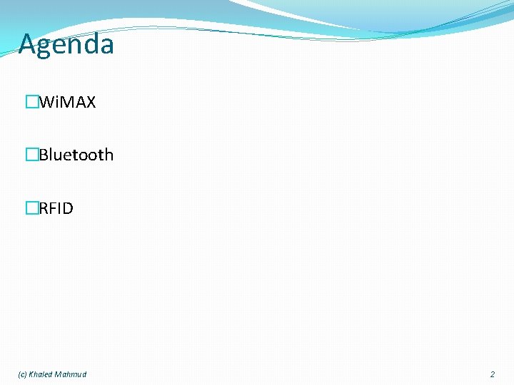 Agenda �Wi. MAX �Bluetooth �RFID (c) Khaled Mahmud 2 