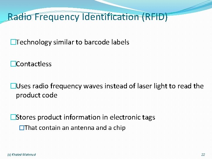 Radio Frequency Identification (RFID) �Technology similar to barcode labels �Contactless �Uses radio frequency waves