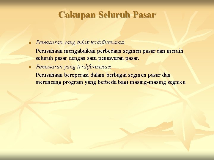 Cakupan Seluruh Pasar n n Pemasaran yang tidak terdiferensiasi Perusahaan mengabaikan perbedaan segmen pasar