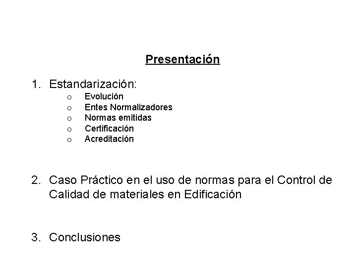 Presentación 1. Estandarización: o o o Evolución Entes Normalizadores Normas emitidas Certificación Acreditación 2.