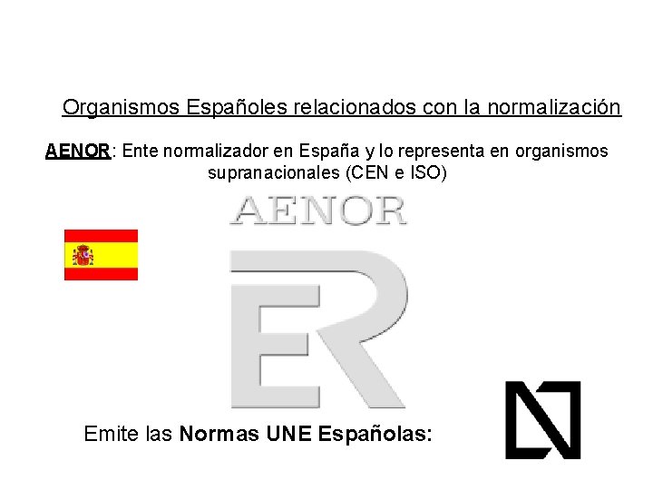 Organismos Españoles relacionados con la normalización AENOR: Ente normalizador en España y lo representa