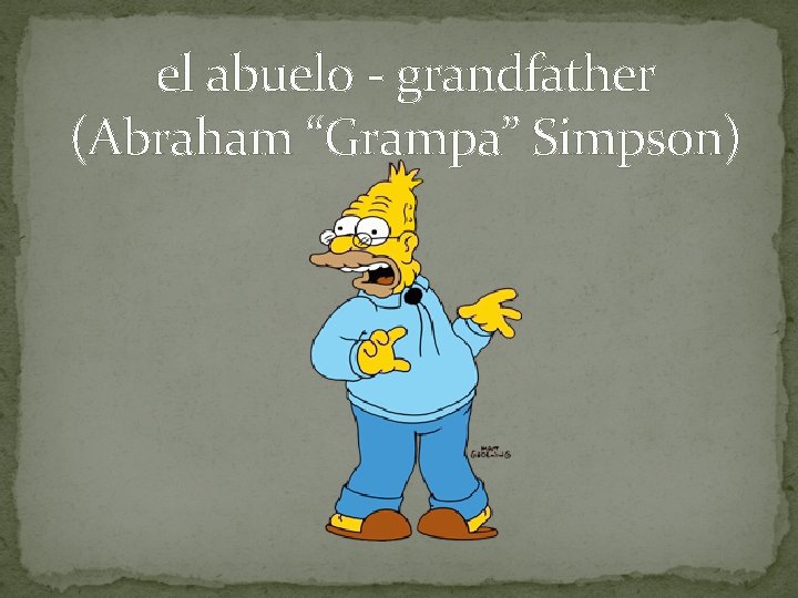 el abuelo - grandfather (Abraham “Grampa” Simpson) 