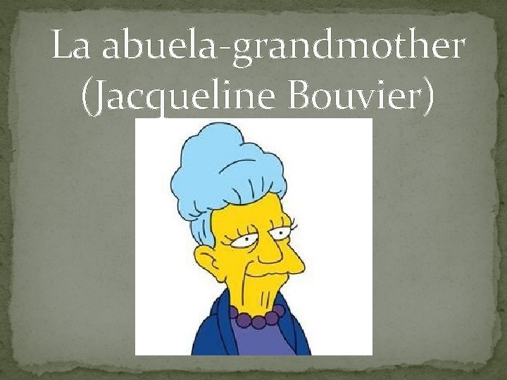 La abuela-grandmother (Jacqueline Bouvier) 