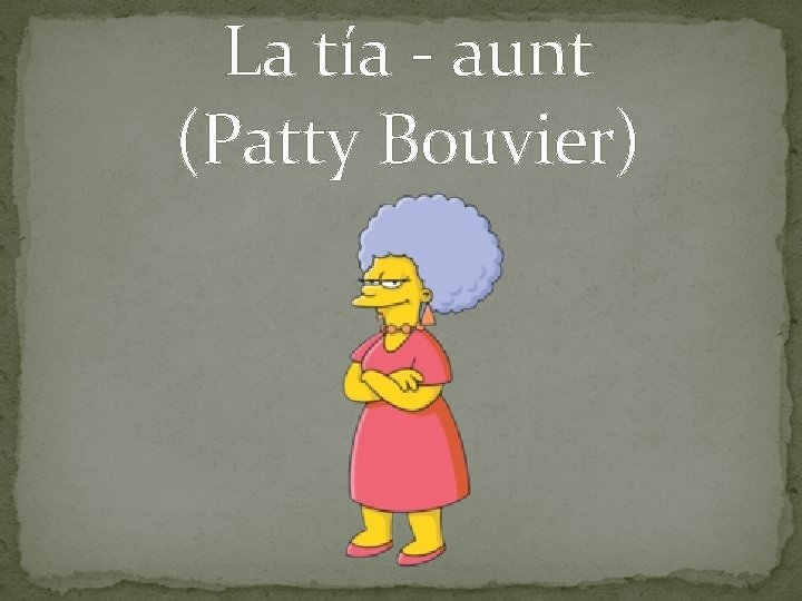 La tía - aunt (Patty Bouvier) 