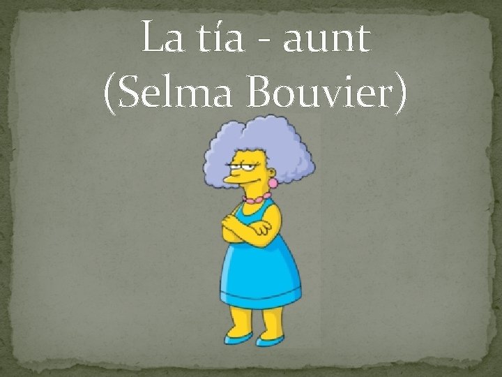 La tía - aunt (Selma Bouvier) 