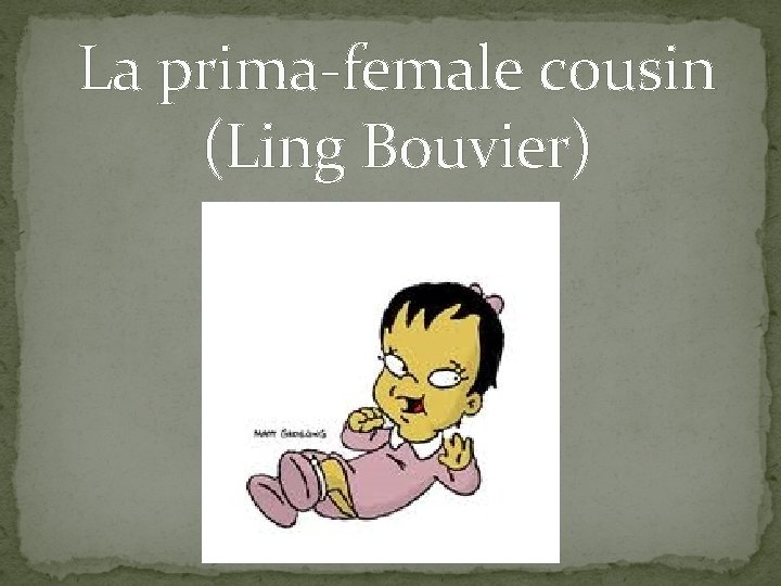 La prima-female cousin (Ling Bouvier) 