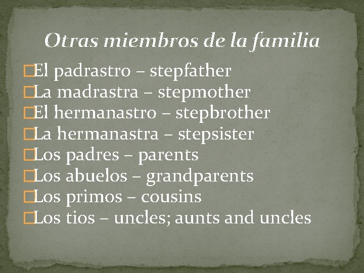 Otras miembros de la familia �El padrastro – stepfather �La madrastra – stepmother �El