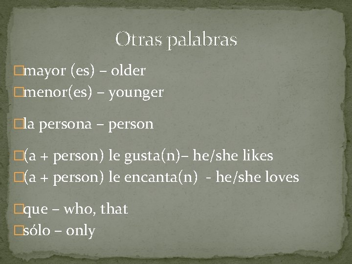 Otras palabras �mayor (es) – older �menor(es) – younger �la persona – person �(a