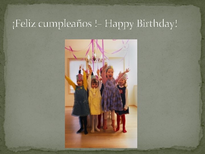 ¡Feliz cumpleaños !– Happy Birthday! 