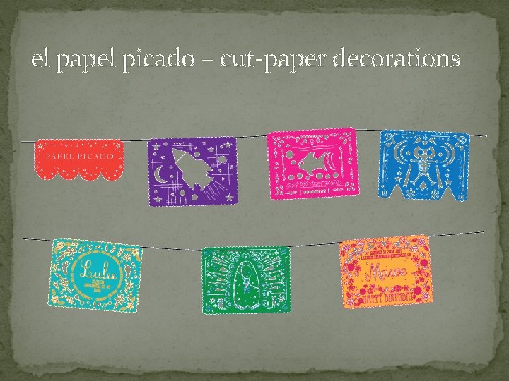 el papel picado – cut-paper decorations 