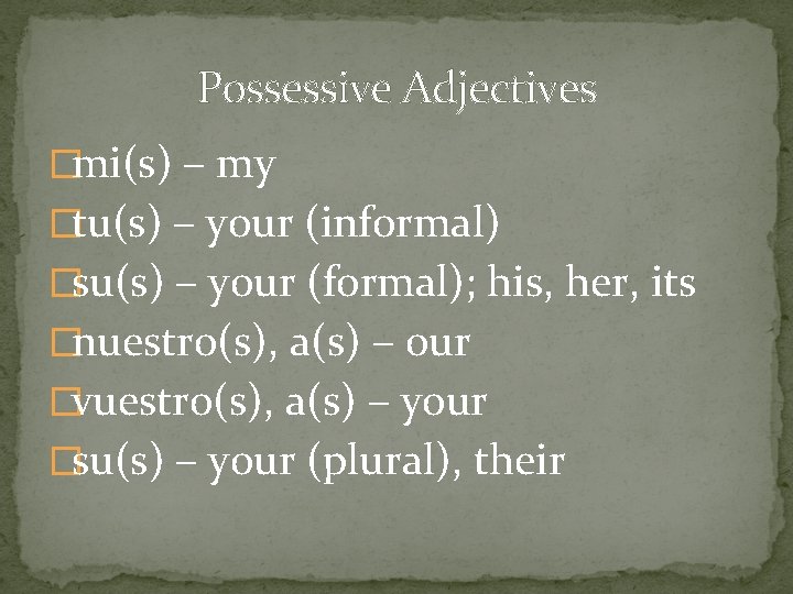 Possessive Adjectives �mi(s) – my �tu(s) – your (informal) �su(s) – your (formal); his,