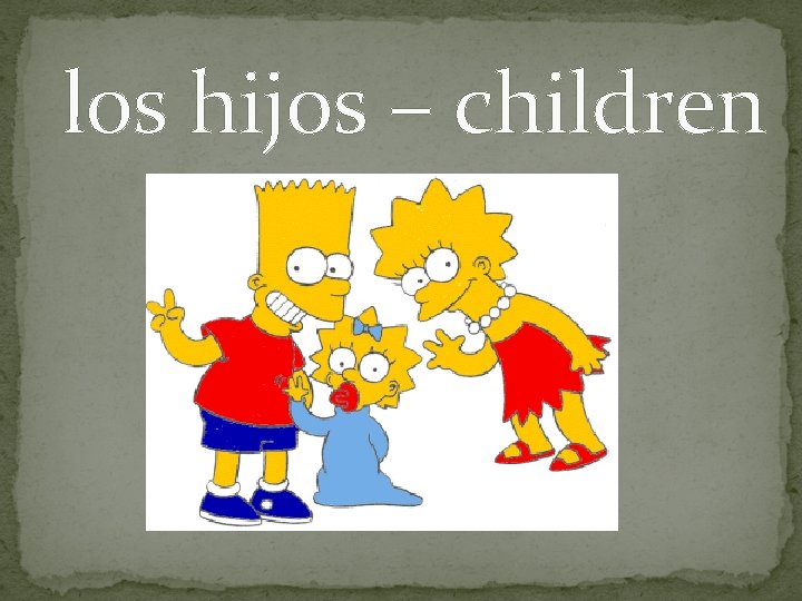 los hijos – children 