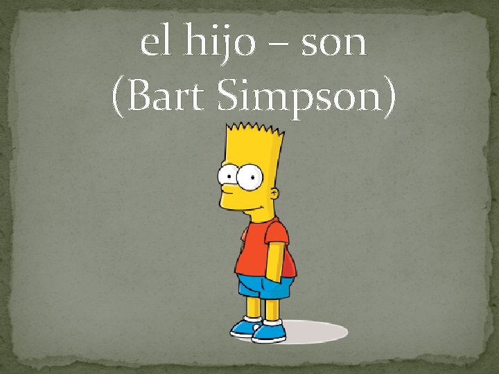 el hijo – son (Bart Simpson) 