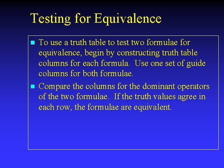 Testing for Equivalence n n To use a truth table to test two formulae