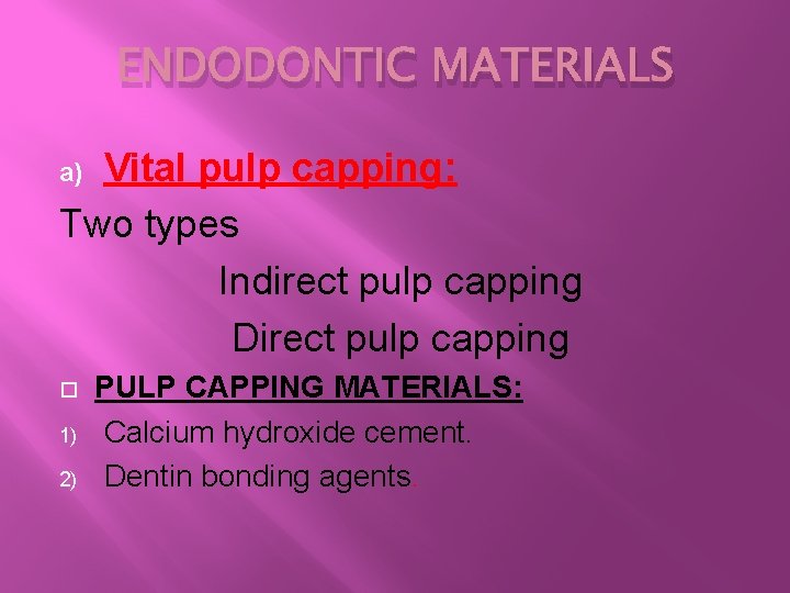 ENDODONTIC MATERIALS Vital pulp capping: Two types Indirect pulp capping Direct pulp capping a)