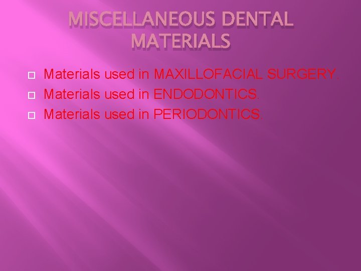 MISCELLANEOUS DENTAL MATERIALS Materials used in MAXILLOFACIAL SURGERY. Materials used in ENDODONTICS. Materials used