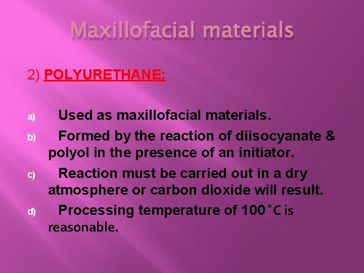 Maxillofacial materials 2) POLYURETHANE: a) b) c) d) Used as maxillofacial materials. Formed by