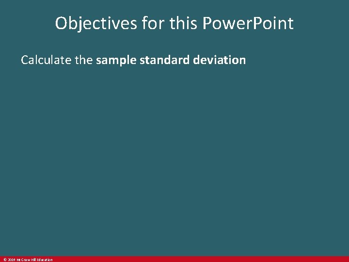 Objectives for this Power. Point Calculate the sample standard deviation © 2019 Mc. Graw-Hill