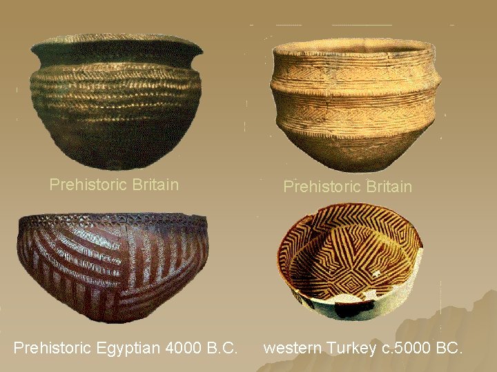 Prehistoric Britain Prehistoric Egyptian 4000 B. C. Prehistoric Britain western Turkey c. 5000 BC.