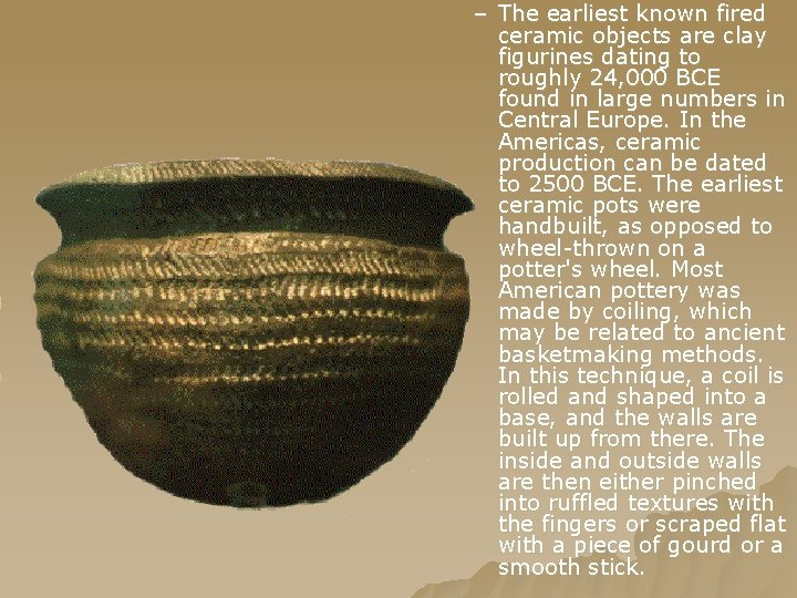 – The earliest known fired ceramic objects are clay figurines dating to roughly 24,
