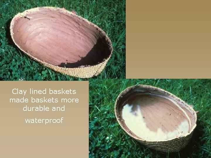 Clay lined baskets made baskets more durable and waterproof 