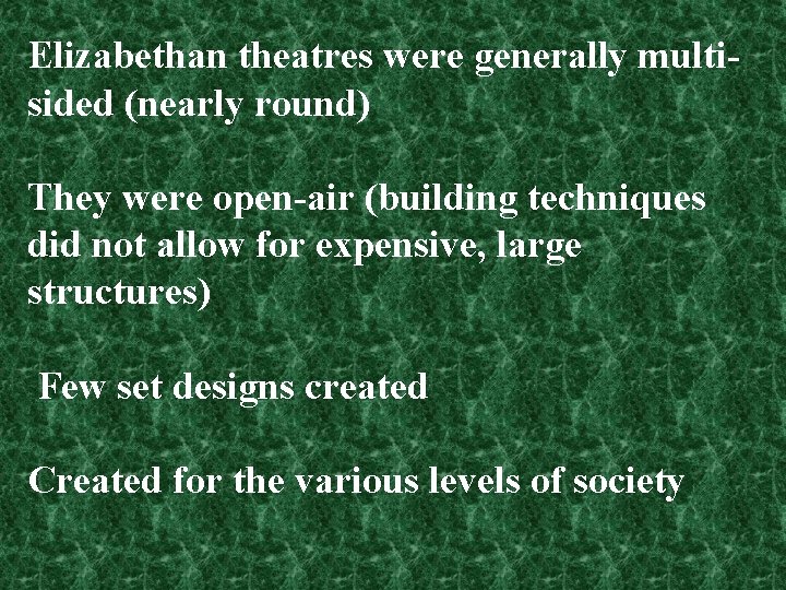Elizabethan theatres were generally multisided (nearly round) They were open-air (building techniques did not