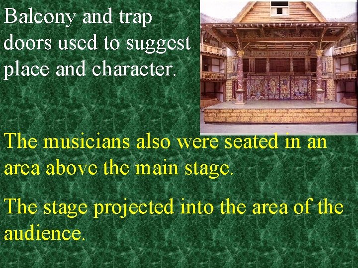 Balcony and trap doors used to suggest place and character. The musicians also were