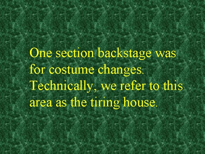 One section backstage was for costume changes. Technically, we refer to this area as
