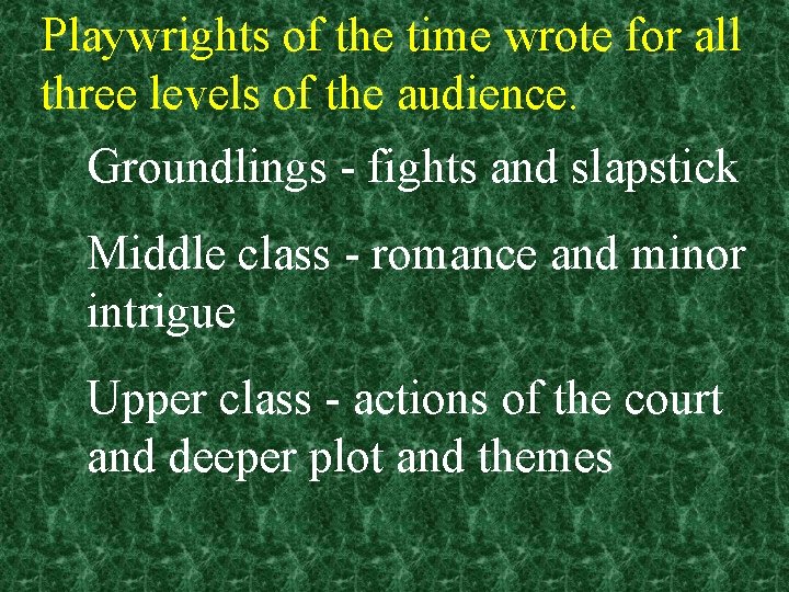 Playwrights of the time wrote for all three levels of the audience. Groundlings -