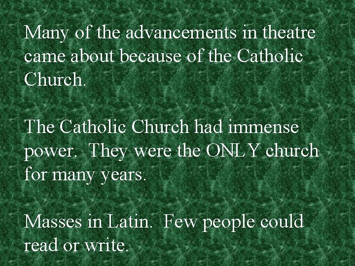 Many of the advancements in theatre came about because of the Catholic Church. The