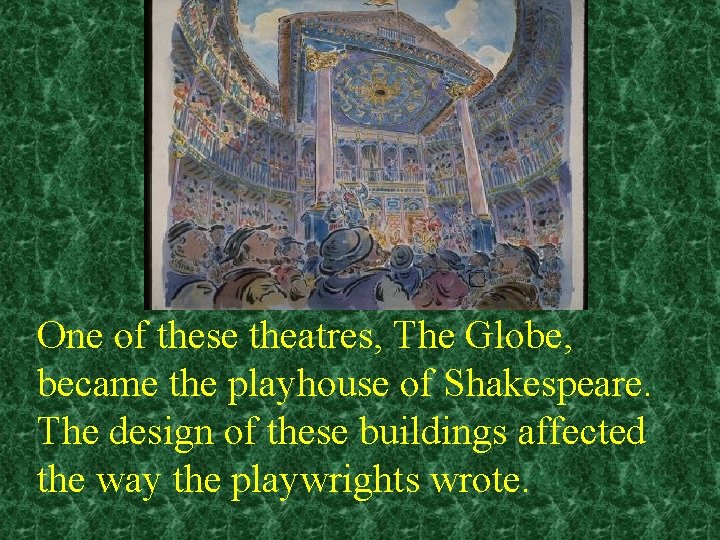 One of these theatres, The Globe, became the playhouse of Shakespeare. The design of