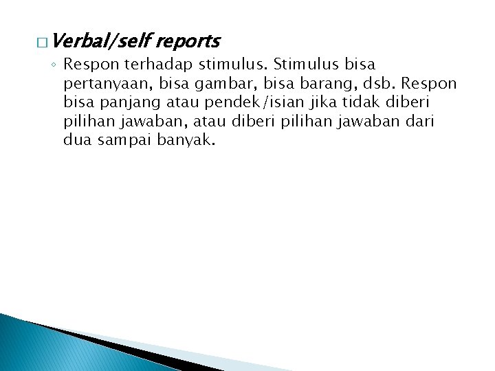 � Verbal/self reports ◦ Respon terhadap stimulus. Stimulus bisa pertanyaan, bisa gambar, bisa barang,