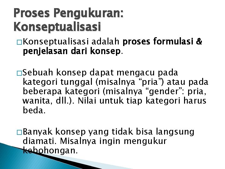 Proses Pengukuran: Konseptualisasi � Konseptualisasi adalah proses formulasi & penjelasan dari konsep. � Sebuah