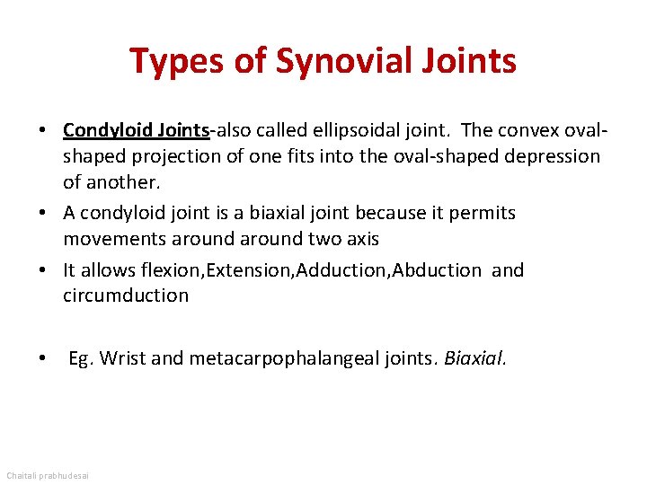 Types of Synovial Joints • Condyloid Joints-also called ellipsoidal joint. The convex ovalshaped projection