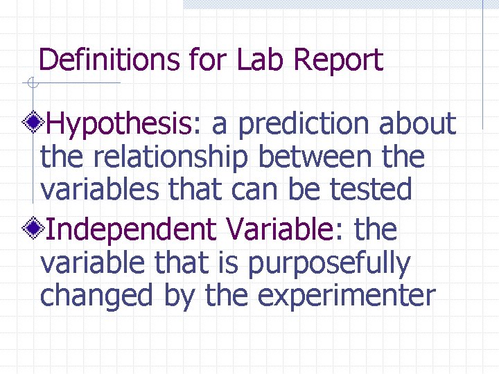 Definitions for Lab Report Hypothesis: a prediction about the relationship between the variables that