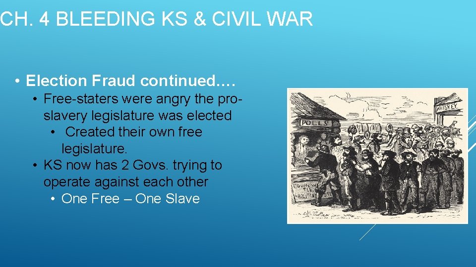 CH. 4 BLEEDING KS & CIVIL WAR • Election Fraud continued…. • Free-staters were