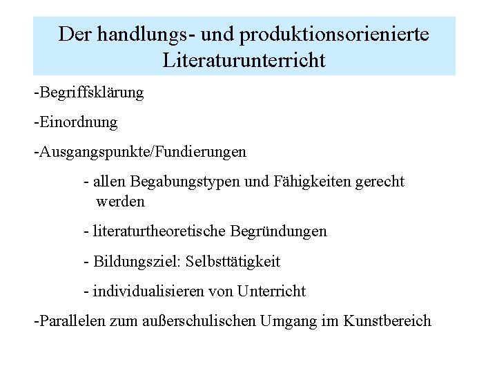 Der handlungs- und produktionsorienierte Literaturunterricht -Begriffsklärung -Einordnung -Ausgangspunkte/Fundierungen - allen Begabungstypen und Fähigkeiten gerecht