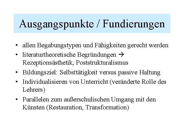 Ausgangspunkte / Fundierungen • allen Begabungstypen und Fähigkeiten gerecht werden • literaturtheoretische Begründungen Rezeptionsästhetik,