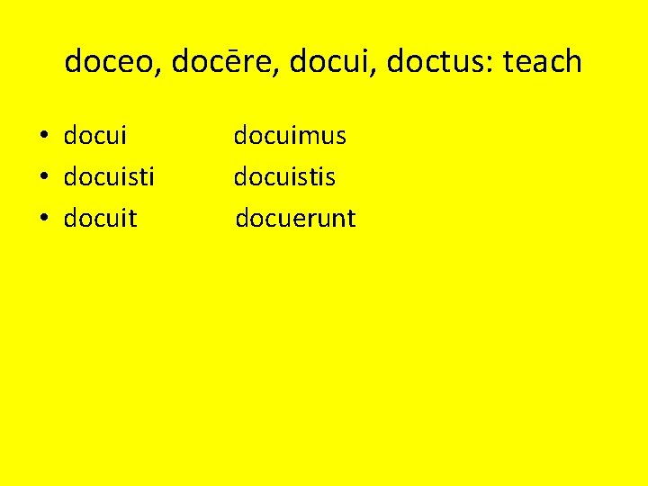 doceo, docēre, docui, doctus: teach • docuisti • docuit docuimus docuistis docuerunt 