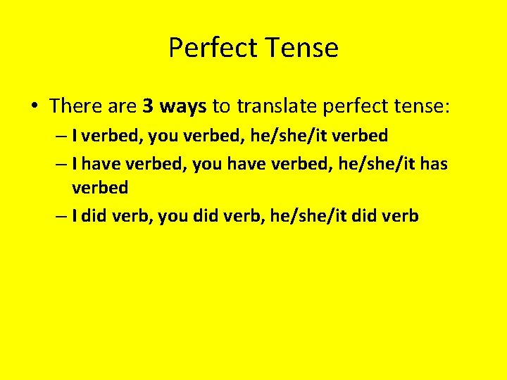 Perfect Tense • There are 3 ways to translate perfect tense: – I verbed,